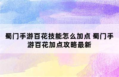 蜀门手游百花技能怎么加点 蜀门手游百花加点攻略最新